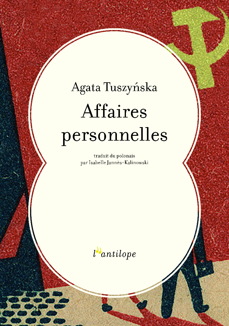 The picture shows the cover of Agata Tuszynska's "Affaires personelles" edited by Les editions de l'Antilope. The title and the author's name feature inside a big white eight-shaped area, while the rest of the cover is occupied by a Soviet propaganda-like illustration with the yellow hammer and sickle on top right, and a couple of stylized people on right bottom